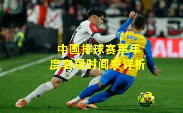 中国排球赛事年度赛程时间表详析