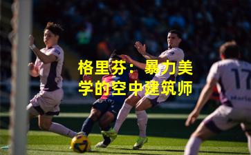 格里芬：暴力美学的空中建筑师