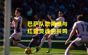 巴萨队歌简谱与红蓝灵魂的共鸣